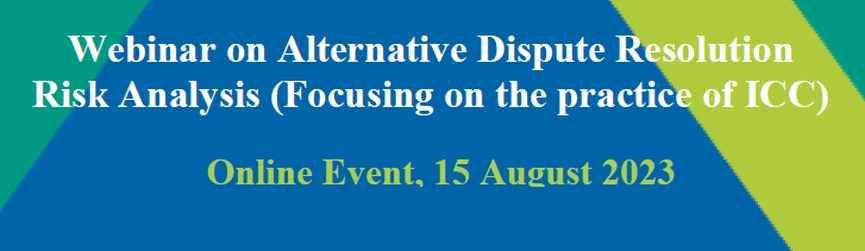 Webinar on Alternative Dispute Resolution Risk Analysis (Focusing on the practice of ICC)