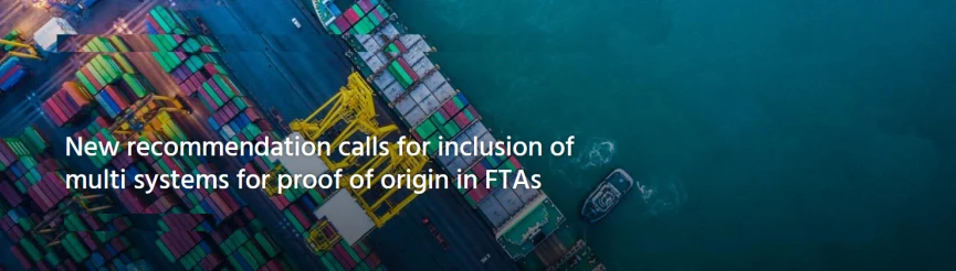 New recommendation calls for inclusion of multi systems for proof of origin in FTAs