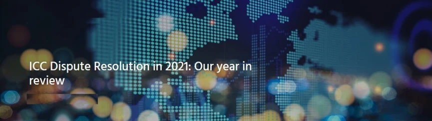 ICC Dispute Resolution in 2021: Our year in review