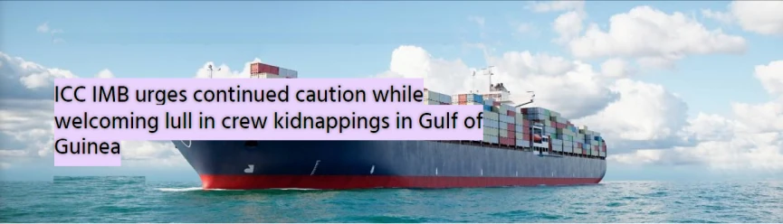 ICC IMB urges continued caution while welcoming lull in crew kidnappings in Gulf of Guinea