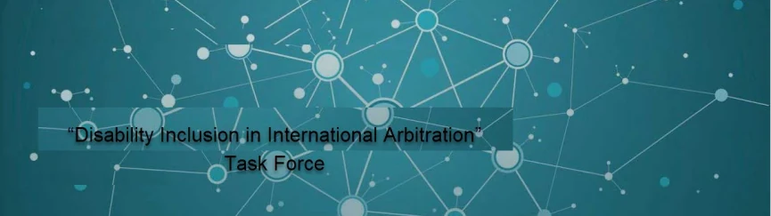 “Disability Inclusion in International Arbitration” Task Force